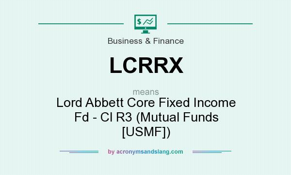 What does LCRRX mean? It stands for Lord Abbett Core Fixed Income Fd - Cl R3 (Mutual Funds [USMF])