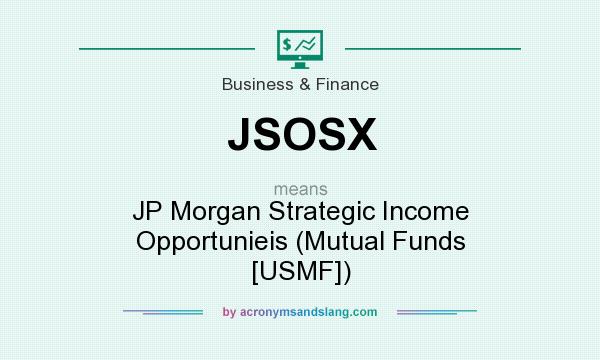 What does JSOSX mean? It stands for JP Morgan Strategic Income Opportunieis (Mutual Funds [USMF])