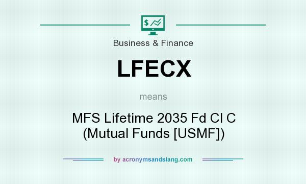 What does LFECX mean? It stands for MFS Lifetime 2035 Fd Cl C (Mutual Funds [USMF])