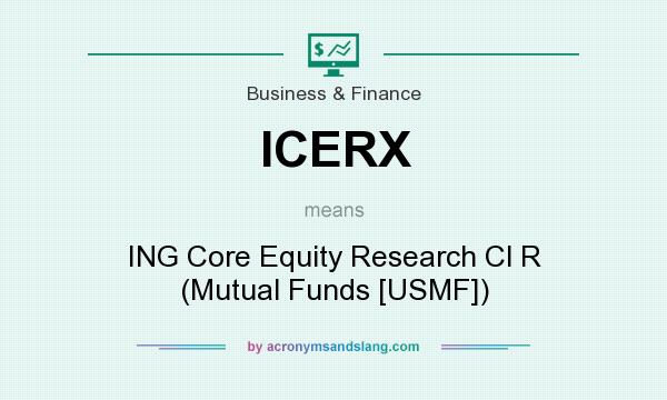 What does ICERX mean? It stands for ING Core Equity Research Cl R (Mutual Funds [USMF])