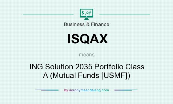 What does ISQAX mean? It stands for ING Solution 2035 Portfolio Class A (Mutual Funds [USMF])