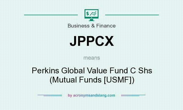 What does JPPCX mean? It stands for Perkins Global Value Fund C Shs (Mutual Funds [USMF])