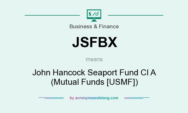 What does JSFBX mean? It stands for John Hancock Seaport Fund Cl A (Mutual Funds [USMF])