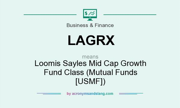 What does LAGRX mean? It stands for Loomis Sayles Mid Cap Growth Fund Class (Mutual Funds [USMF])