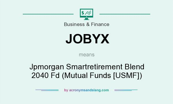 What does JOBYX mean? It stands for Jpmorgan Smartretirement Blend 2040 Fd (Mutual Funds [USMF])