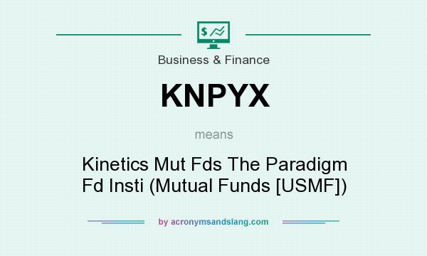 What does KNPYX mean? It stands for Kinetics Mut Fds The Paradigm Fd Insti (Mutual Funds [USMF])