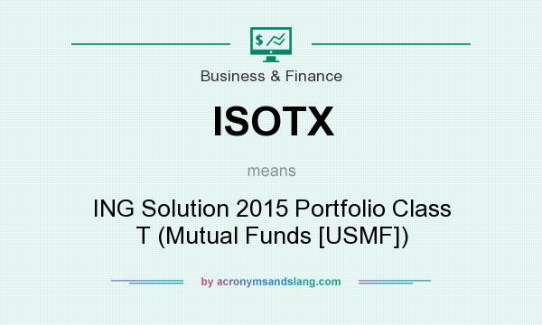 What does ISOTX mean? It stands for ING Solution 2015 Portfolio Class T (Mutual Funds [USMF])