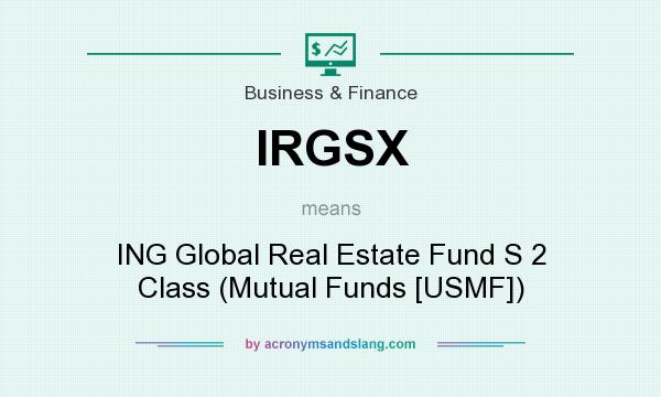 What does IRGSX mean? It stands for ING Global Real Estate Fund S 2 Class (Mutual Funds [USMF])