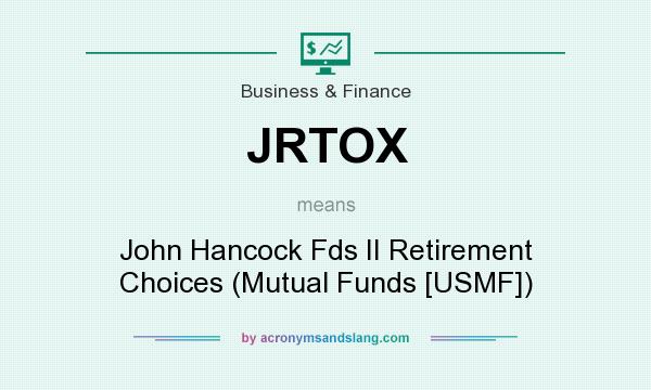 What does JRTOX mean? It stands for John Hancock Fds II Retirement Choices (Mutual Funds [USMF])