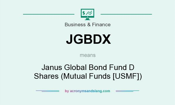What does JGBDX mean? It stands for Janus Global Bond Fund D Shares (Mutual Funds [USMF])
