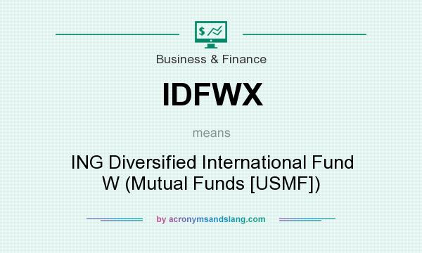 What does IDFWX mean? It stands for ING Diversified International Fund W (Mutual Funds [USMF])