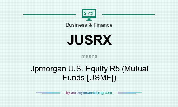What does JUSRX mean? It stands for Jpmorgan U.S. Equity R5 (Mutual Funds [USMF])