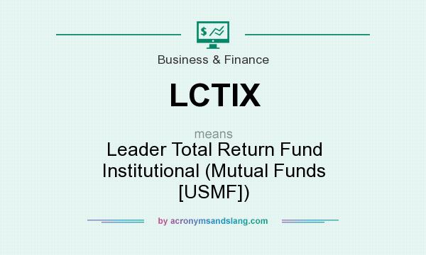 What does LCTIX mean? It stands for Leader Total Return Fund Institutional (Mutual Funds [USMF])