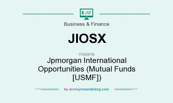 What does JIOSX mean? It stands for Jpmorgan International Opportunities (Mutual Funds [USMF])