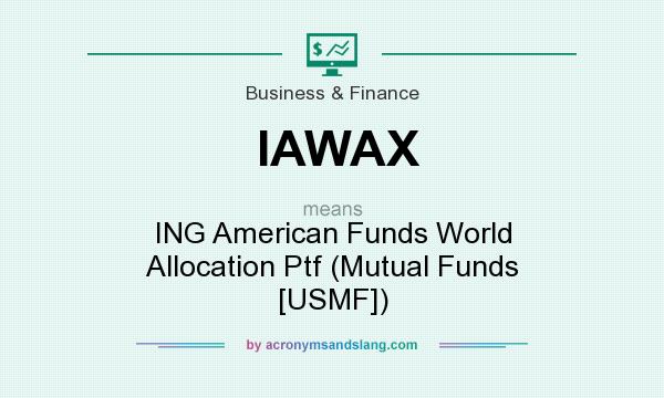 What does IAWAX mean? It stands for ING American Funds World Allocation Ptf (Mutual Funds [USMF])