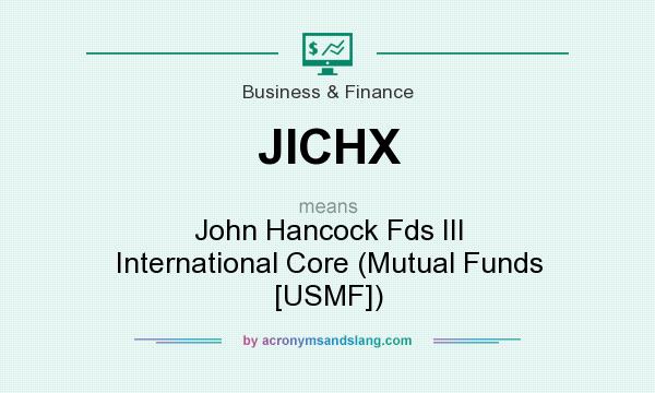 What does JICHX mean? It stands for John Hancock Fds III International Core (Mutual Funds [USMF])