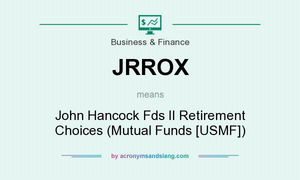 What does JRROX mean? It stands for John Hancock Fds II Retirement Choices (Mutual Funds [USMF])