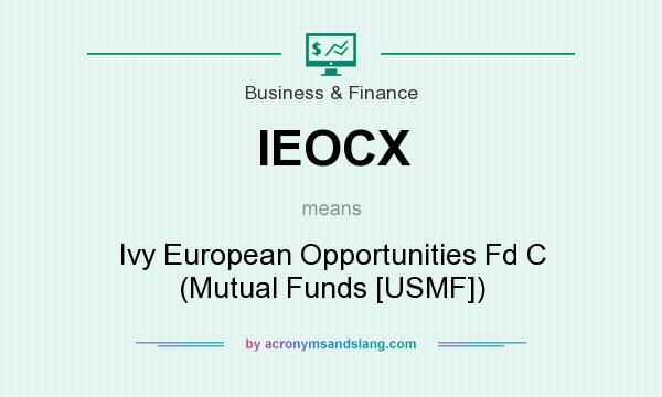 What does IEOCX mean? It stands for Ivy European Opportunities Fd C (Mutual Funds [USMF])