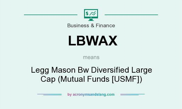 What does LBWAX mean? It stands for Legg Mason Bw Diversified Large Cap (Mutual Funds [USMF])
