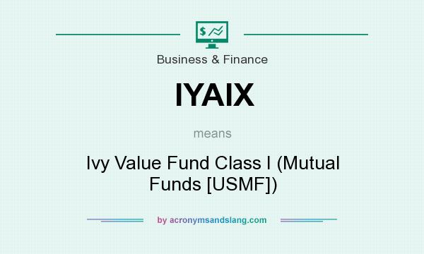 What does IYAIX mean? It stands for Ivy Value Fund Class I (Mutual Funds [USMF])