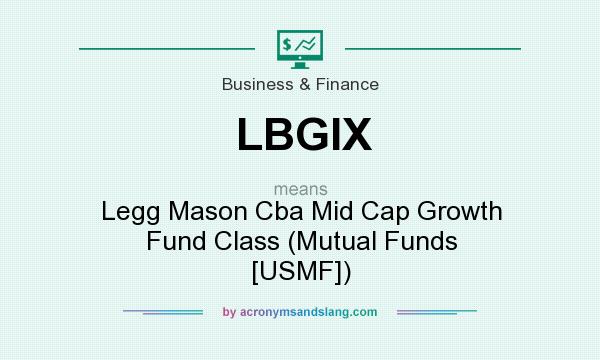 What does LBGIX mean? It stands for Legg Mason Cba Mid Cap Growth Fund Class (Mutual Funds [USMF])