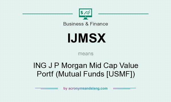 What does IJMSX mean? It stands for ING J P Morgan Mid Cap Value Portf (Mutual Funds [USMF])