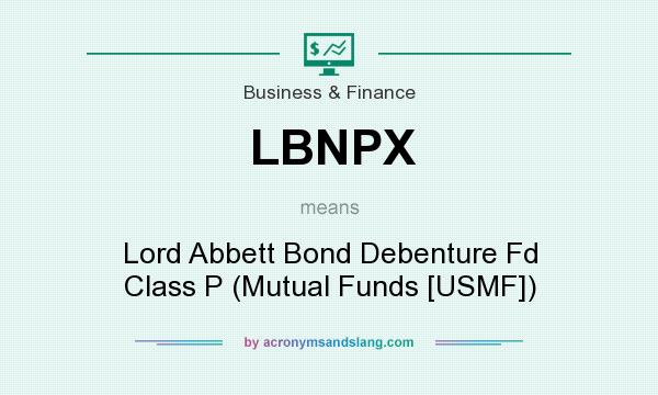 What does LBNPX mean? It stands for Lord Abbett Bond Debenture Fd Class P (Mutual Funds [USMF])