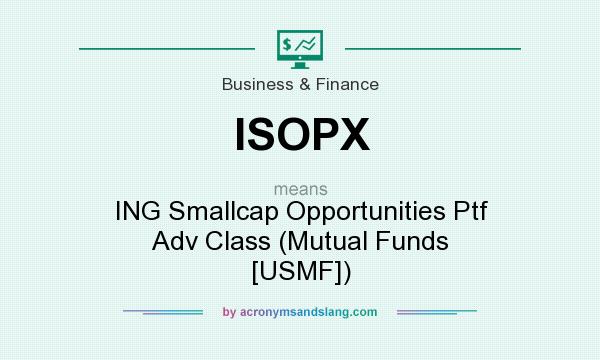 What does ISOPX mean? It stands for ING Smallcap Opportunities Ptf Adv Class (Mutual Funds [USMF])