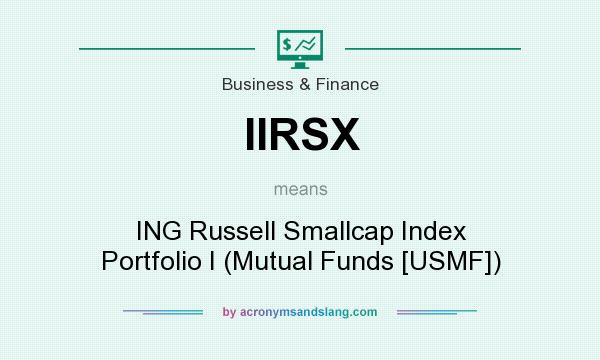 What does IIRSX mean? It stands for ING Russell Smallcap Index Portfolio I (Mutual Funds [USMF])