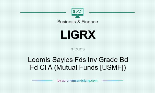 What does LIGRX mean? It stands for Loomis Sayles Fds Inv Grade Bd Fd Cl A (Mutual Funds [USMF])