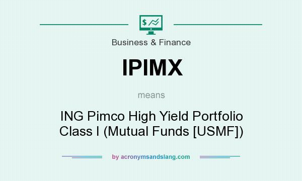 What does IPIMX mean? It stands for ING Pimco High Yield Portfolio Class I (Mutual Funds [USMF])