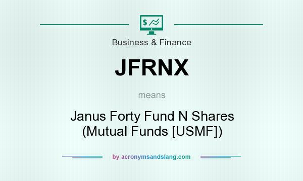 What does JFRNX mean? It stands for Janus Forty Fund N Shares (Mutual Funds [USMF])
