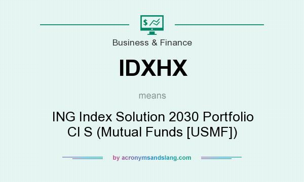 What does IDXHX mean? It stands for ING Index Solution 2030 Portfolio Cl S (Mutual Funds [USMF])