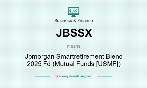 What does JBSSX mean? It stands for Jpmorgan Smartretirement Blend 2025 Fd (Mutual Funds [USMF])