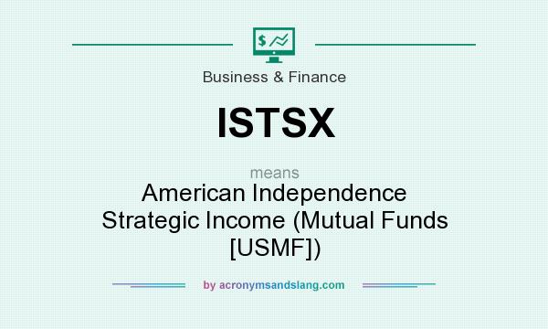 What does ISTSX mean? It stands for American Independence Strategic Income (Mutual Funds [USMF])