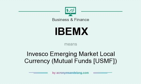What does IBEMX mean? It stands for Invesco Emerging Market Local Currency (Mutual Funds [USMF])