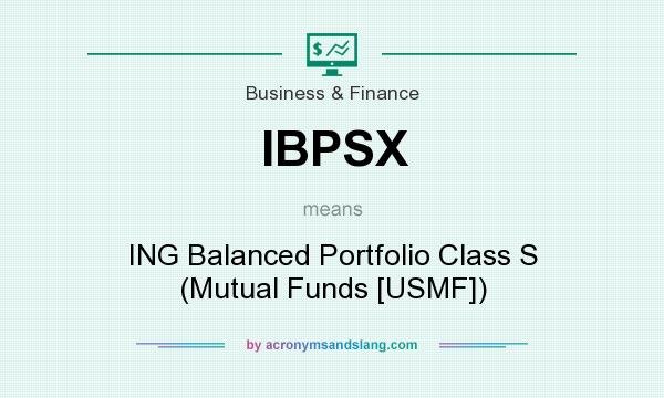 What does IBPSX mean? It stands for ING Balanced Portfolio Class S (Mutual Funds [USMF])