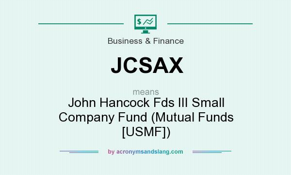 What does JCSAX mean? It stands for John Hancock Fds III Small Company Fund (Mutual Funds [USMF])