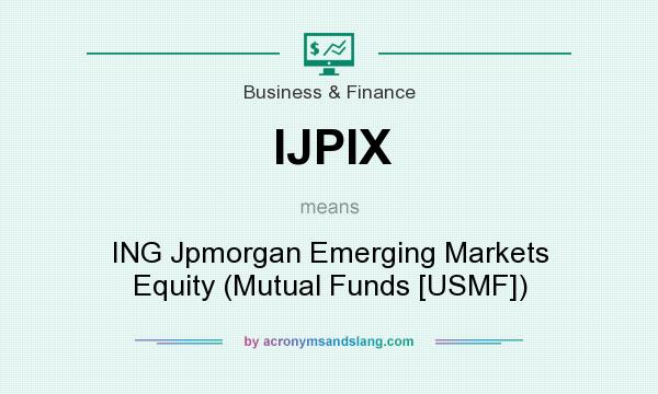 What does IJPIX mean? It stands for ING Jpmorgan Emerging Markets Equity (Mutual Funds [USMF])