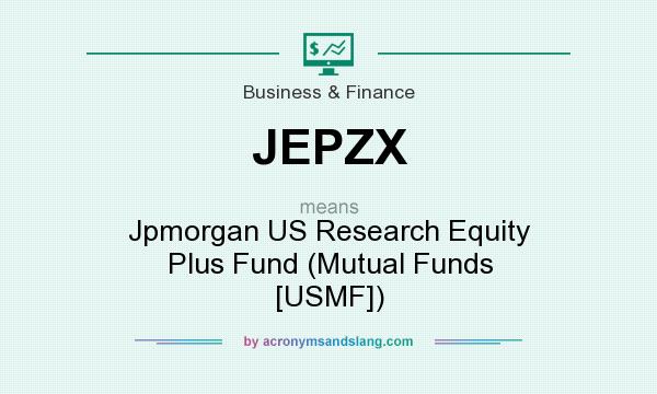 What does JEPZX mean? It stands for Jpmorgan US Research Equity Plus Fund (Mutual Funds [USMF])