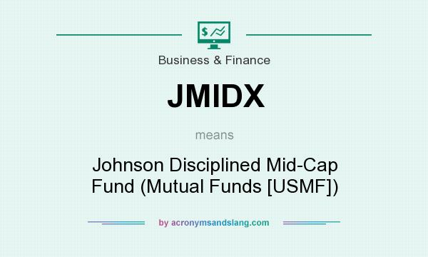 What does JMIDX mean? It stands for Johnson Disciplined Mid-Cap Fund (Mutual Funds [USMF])