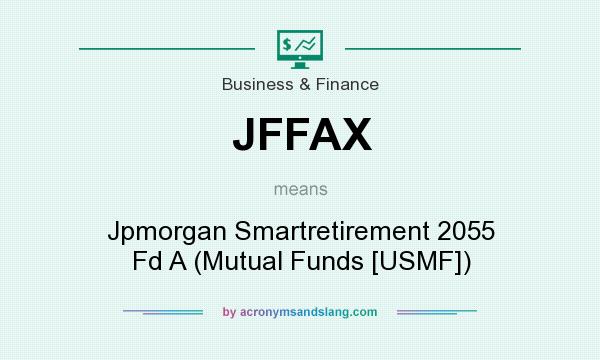 What does JFFAX mean? It stands for Jpmorgan Smartretirement 2055 Fd A (Mutual Funds [USMF])