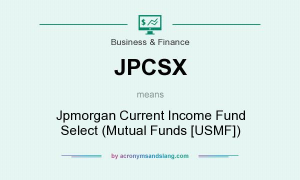 What does JPCSX mean? It stands for Jpmorgan Current Income Fund Select (Mutual Funds [USMF])