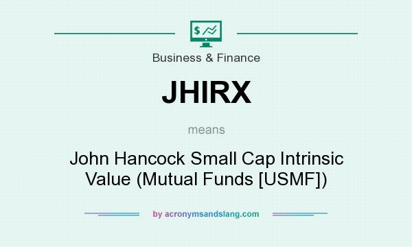 What does JHIRX mean? It stands for John Hancock Small Cap Intrinsic Value (Mutual Funds [USMF])