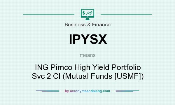 What does IPYSX mean? It stands for ING Pimco High Yield Portfolio Svc 2 Cl (Mutual Funds [USMF])