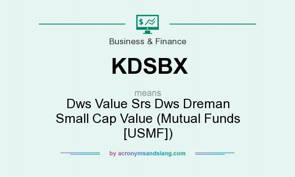 What does KDSBX mean? It stands for Dws Value Srs Dws Dreman Small Cap Value (Mutual Funds [USMF])