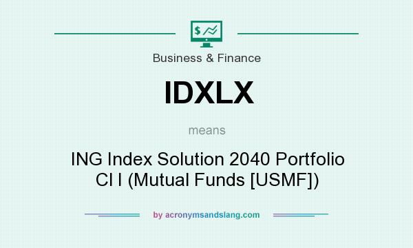 What does IDXLX mean? It stands for ING Index Solution 2040 Portfolio Cl I (Mutual Funds [USMF])