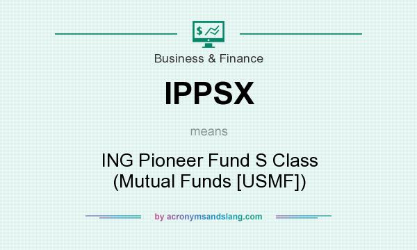 What does IPPSX mean? It stands for ING Pioneer Fund S Class (Mutual Funds [USMF])