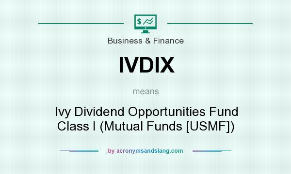 What does IVDIX mean? It stands for Ivy Dividend Opportunities Fund Class I (Mutual Funds [USMF])