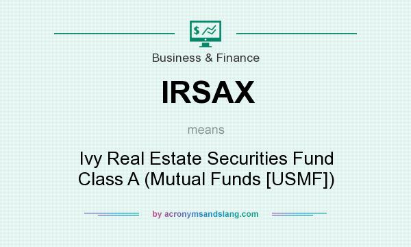 What does IRSAX mean? It stands for Ivy Real Estate Securities Fund Class A (Mutual Funds [USMF])